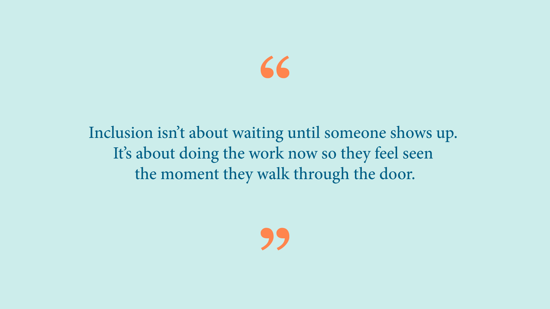 Quote from Ash Ramirez: &ldquo;Inclusion isn&rsquo;t about waiting until someone shows up. It&rsquo;s about doing the work now so they feel seen the moment they walk through the door.&rdquo; 